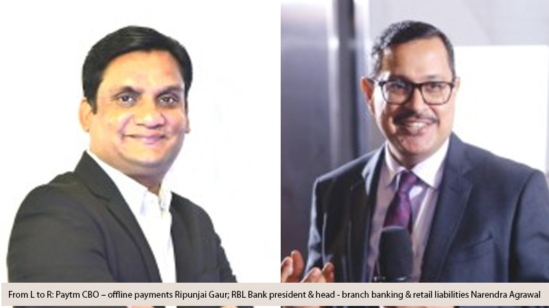 From L to R: Paytm CBO – offline payments Ripunjai Gaur; RBL Bank president & head - branch banking & retail liabilities Narendra Agrawal